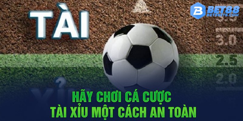 Hãy chơi cá cược tài xỉu một cách an toàn