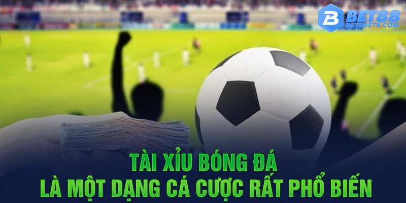 Tài xỉu bóng đá là một dạng cá cược rất phổ biến