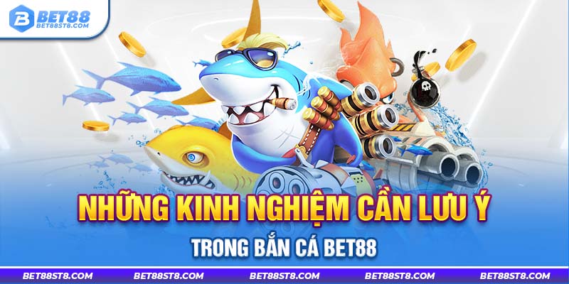 Những kinh nghiệm cần lưu ý trong bắn cá Bet88