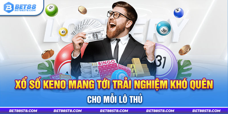 Xổ số Keno mang tới trải nghiệm khó quên cho mỗi lô thủ